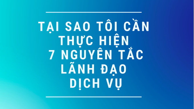 Up Your Service: Tại sao tôi cần thực hiện 7 Nguyên tắc lãnh đạo dịch vụ
