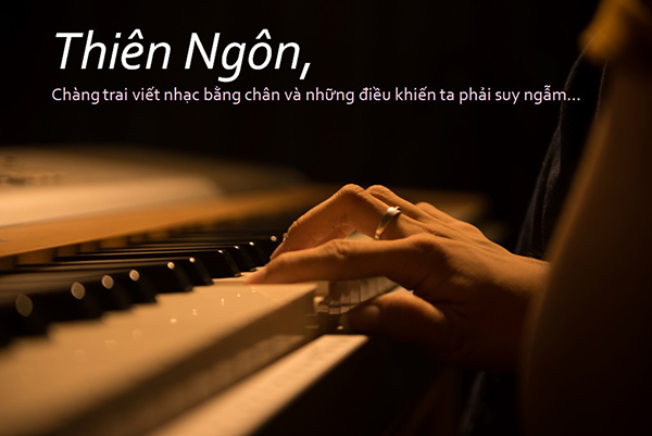 Thiên Ngôn – Nhạc sĩ viết nhạc bằng chân – Xin lỗi mẹ!